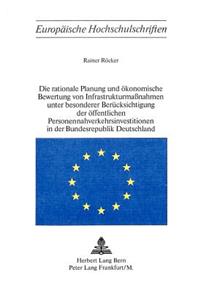 Die rationale Planung und oekonomische Bewertung von Infrastrukturmassnahmen unter besonderer Beruecksichtigung der oeffentlichen Personennahverkehrsinvestitionen in der Bundesrepublik Deutschland