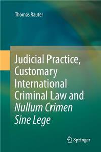 Judicial Practice, Customary International Criminal Law and Nullum Crimen Sine Lege