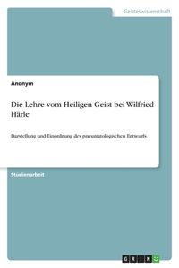 Lehre vom Heiligen Geist bei Wilfried Härle: Darstellung und Einordnung des pneumatologischen Entwurfs