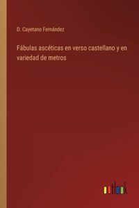 Fábulas ascéticas en verso castellano y en variedad de metros
