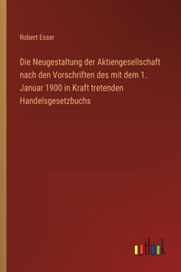 Die Neugestaltung der Aktiengesellschaft nach den Vorschriften des mit dem 1. Januar 1900 in Kraft tretenden Handelsgesetzbuchs