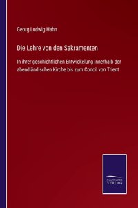 Lehre von den Sakramenten: In ihrer geschichtlichen Entwickelung innerhalb der abendländischen Kirche bis zum Concil von Trient