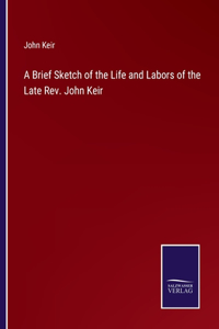 Brief Sketch of the Life and Labors of the Late Rev. John Keir