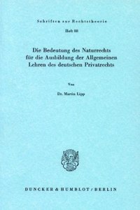 Die Bedeutung Des Naturrechts Fur Die Ausbildung Der Allgemeinen Lehren Des Deutschen Privatrechts