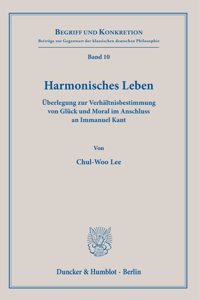 Harmonisches Leben: Uberlegung Zur Verhaltnisbestimmung Von Gluck Und Moral Im Anschluss an Immanuel Kant