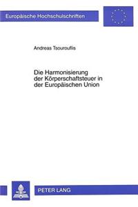 Die Harmonisierung der Koerperschaftsteuer in der Europaeischen Union