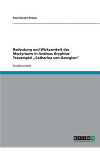 Bedeutung und Wirksamkeit des Martyriums in Andreas Gryphius' Trauerspiel 