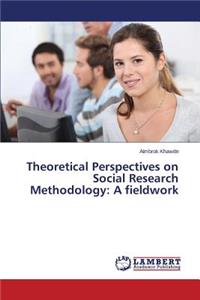 Theoretical Perspectives on Social Research Methodology