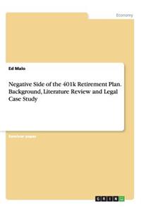 Negative Side of the 401k Retirement Plan.Background, Literature Review and Legal Case Study