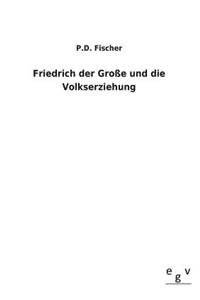 Friedrich Der Grosse Und Die Volkserziehung