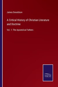 Critical History of Christian Literature and Doctrine: Vol. 1: The Apostolical Fathers