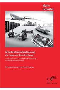 Arbeitnehmerüberlassung als Ingenieurdienstleistung: Innovation durch Personalflexibilisierung in Industrieunternehmen