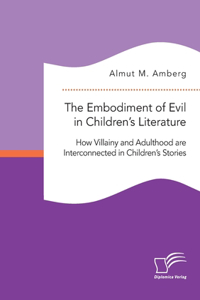The Embodiment of Evil in Children's Literature. How Villainy and Adulthood are Interconnected in Children's Stories