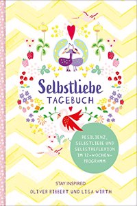 Selbstliebe-Tagebuch. Resilienz, Selbstliebe und Selbstreflexion im 12-Wochen-Programm. Ubungsbuch fur 12 Wochen. Ritual fur morgens und abends mit 12 Wochenaufgaben