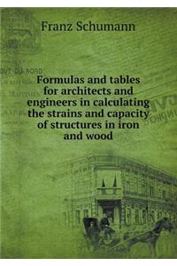 Formulas and Tables for Architects and Engineers in Calculating the Strains and Capacity of Structures in Iron and Wood