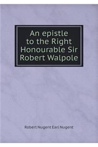 An Epistle to the Right Honourable Sir Robert Walpole