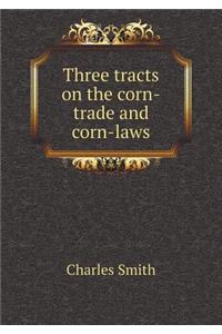 Three Tracts on the Corn-Trade and Corn-Laws