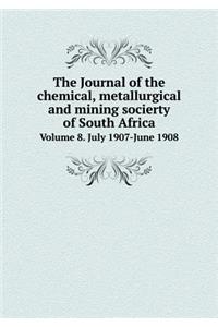 The Journal of the Chemical, Metallurgical and Mining Socierty of South Africa Volume 8. July 1907-June 1908