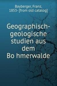 Geographisch-geologische studien aus dem Bohmerwalde