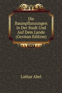 Die Baumpflanzungen in Der Stadt Und Auf Dem Lande (German Edition)