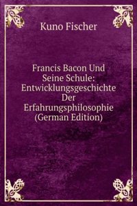 Francis Bacon Und Seine Schule: Entwicklungsgeschichte Der Erfahrungsphilosophie (German Edition)