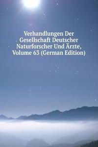 Verhandlungen Der Gesellschaft Deutscher Naturforscher Und Arzte, Volume 63 (German Edition)