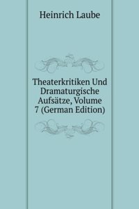 Theaterkritiken Und Dramaturgische Aufsatze, Volume 7 (German Edition)
