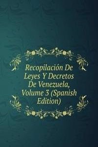 Recopilacion De Leyes Y Decretos De Venezuela, Volume 3 (Spanish Edition)