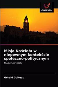 Misja Kościola w niepewnym kontekście spoleczno-politycznym