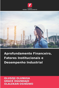 Aprofundamento Financeiro, Fatores Institucionais e Desempenho Industrial