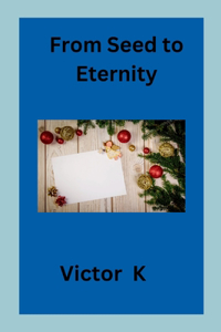 From Seed to Eternity