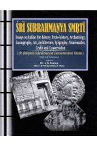 Sri Subrahmanya Smrti: Essays on Indian Pre-history, Proto-history, Archaeology, Art, Architecture, Epigraphy, Numismatics, Crafts, Iconography and Conservation - Dr Raviprolu Subrahmanyam Commemoration Volume