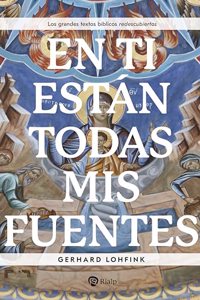 En Ti estan todas mis fuentes: Los grandes textos biblicos redescubiertos