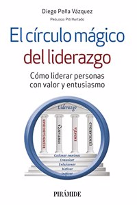 El circulo magico del liderazgo: Como liderar personas con valor y entusiasmo