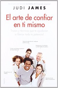 El arte de confiar en ti mismo: Trucos y tecnicas que te ayudaran a liberar todo tu potencial