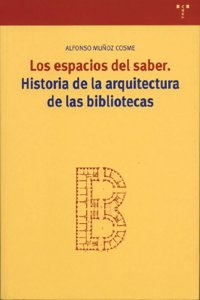 Los espacios del saber/ The Spaces of Knowledge: Historia De La Arquitectura De Las Bibliotecas / Architectural History of Libraries (Biblioteconomia y administracion cultural)