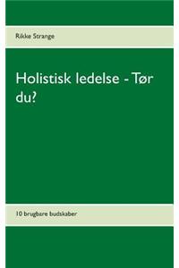 Holistisk ledelse - Tør du?