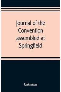 Journal of the Convention, assembled at Springfield, June 7, 1847, in pursuance of an act of the General Assembly of the State of Illinois, entitled 