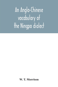 Anglo-Chinese vocabulary of the Ningpo dialect