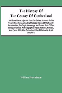 History Of The County Of Cumberland. And Some Places Adjacent, From The Earliest Accounts To The Present Time