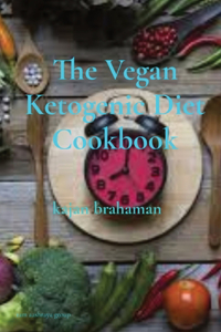 The Vegan Ketogenic Diet Cookbook