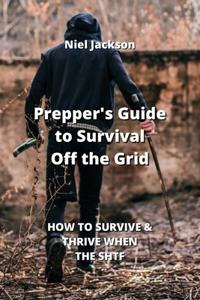 Prepper's Guide to Survival Off the Grid