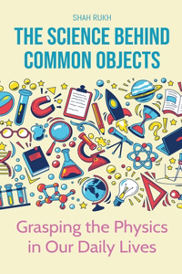 Science Behind Common Objects: Grasping the Physics in Our Daily Lives