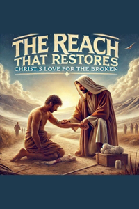 Reach That Restores Christ Love For The Broken