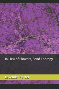 In Lieu of Flowers, Send Therapy.