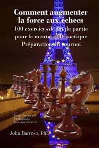 Comment augmenter la force aux échecs: 100 exercices de fin de partie pour le mental et le tactique Préparation du tournoi