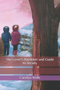 The Lover's Baedeker and Guide to Arcady
