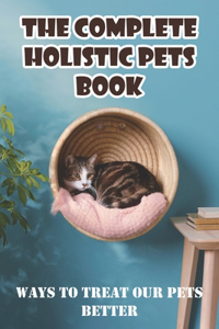 The Complete Holistic Pets Book Ways To Treat Our Pets Better