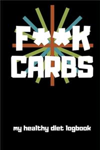 F**K CARBS My Healthy Diet Logbook