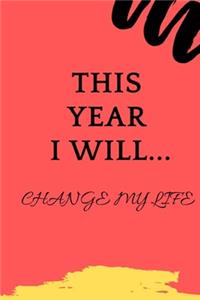 This Year I Will ...Change My Life: YOU CAN NOW ACHIEVE YOUR GOALS Change a Habit, Keep a Resolution,